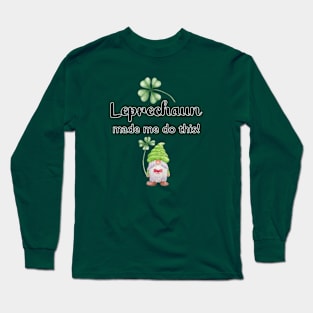 Leprechaun made me do this! Cute T-shirt, St. Patrick's Day Long Sleeve T-Shirt